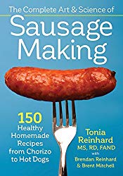 The Complete Art and Science of Sausage Making: 150 Healthy Homemade Recipes from Chorizo to Hot Dogs