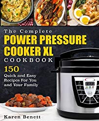 The Complete Power Pressure Cooker XL Cookbook: 150 Quick and Easy Recipes For You and Your Family (Poultry, Beef, Pork, Chicken, Fish, Vegetables, Desserts, Vegan, Vegetarian, Beans, Grains & More)