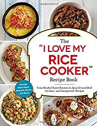 The “I Love My Rice Cooker” Recipe Book: From Mashed Sweet Potatoes to Spicy Ground Beef, 175 Easy–and Unexpected–Recipes (“I Love My” Series)