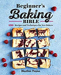 Beginner’s Baking Bible: 130+ Recipes and Techniques for New Bakers