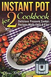 INSTANT POT FOR TWO COOKBOOK: An Assortment of Mouthwatering Recipes for Pressure Cookers, Made Easy and Fast