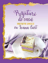 Prăjituri de casă – rețete unice (Romanian Edition)