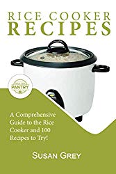 Rice Cooker Recipes: 100+ Simple Recipes For Every Meal Time: Breakfast, Lunch, Dinner, Meat, Chicken, Beef,  Vegetarian, Vegan