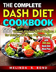 THE COMPLETE DASH DIET COOKBOOK: 555  Vibrant, Kitchen-Tested Recipes for Living and Eating Well Everyday with  365-Day Dash Diet Meal Plan