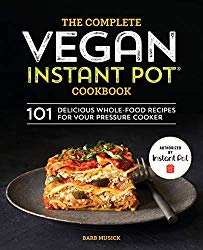 The Complete Vegan Instant Pot Cookbook: 101 Delicious Whole-Food Recipes for your Pressure Cooker