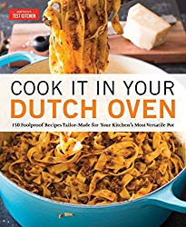 Cook It in Your Dutch Oven: 150 Foolproof Recipes Tailor-Made for Your Kitchen’s Most Versatile Pot