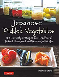 Japanese Pickled Vegetables: 129 Homestyle Recipes for Traditional Brined, Vinegared and Fermented Pickles