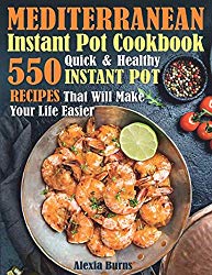 Mediterranean Instant Pot Cookbook: 550 Quick and Healthy Instant Pot Recipes That Will Make Your Life Easier