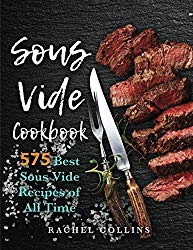 Sous Vide Cookbook: 575 Best Sous Vide Recipes of All Time (with Nutrition Facts and Everyday Recipes)