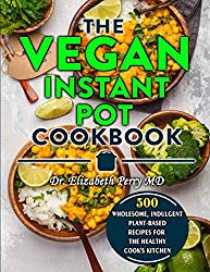 The Vegan Instant Pot Cookbook: 500 Wholesome, Indulgent Plant-Based Recipes for  the Healthy Cook’s Kitchen