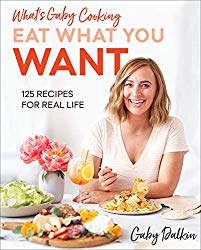 What’s Gaby Cooking: Eat What You Want: 125 Recipes for Real Life