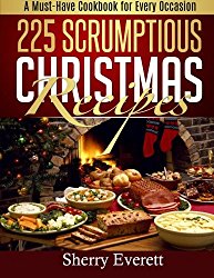 225 Scrumptious Christmas Recipes: A Must-Have Cookbook for Thanksgiving Too!