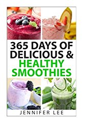 365 Days of Delicious & Healthy Smoothies: 365 Smoothie Recipes To Last You For A Year