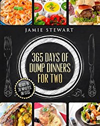 365 Days of Dump Dinners for Two: Ready in 30 Minutes or Less (Vegan, Paleo, Meatless, Vegetarian, Pressure Cooker, Instant Dinner, Pot Meal, Chicken Diet)