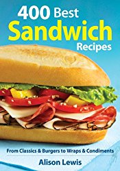 400 Best Sandwich Recipes: From Classics and Burgers to Wraps and Condiments