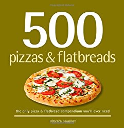 500 Pizzas & Flatbreads: The Only Pizza & Flatbread Compendium You’ll Ever Need (500 Cooking (Sellers))