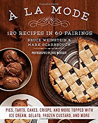 A la Mode: 120 Recipes in 60 Pairings: Pies, Tarts, Cakes, Crisps, and More Topped with Ice Cream, Gelato, Frozen Custard, and More