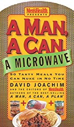 A Man, a Can, a Microwave: 50 Tasty Meals You Can Nuke in No Time (Man, a Can… Series)