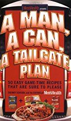 A Man, A Can, A Tailgate Plan: 50 Easy Game-Time Recipes That Are Sure to Please