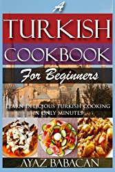 A Turkish Cookbook for Beginners: Learn Delicious Turkish Cooking in Only Minutes