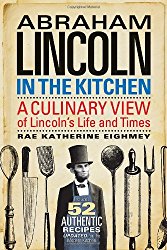 Abraham Lincoln in the Kitchen: A Culinary View of Lincoln’s Life and Times