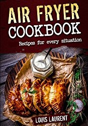 Air Fryer Cookbook: Quick, Cheap and Easy Recipes For Every Situation: Fry, Grill, Bake and Roast with your Air Fryer! (Healthy eating, eating clean, cholesterol diet)