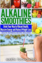 Alkaline Smoothies: Drink Your Way to Vibrant Health, Massive Energy and Natural Weight Loss (Alkaline Diet Lifestyle: Alkaline Recipes, Alkaline Foods) (Volume 6)