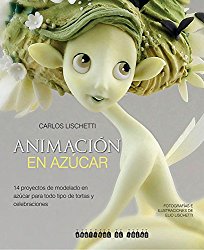 Animación en azúcar: 14 proyectos de modelado en azúcar para todo tipo de tortas y celebraciones (Spanish Edition)