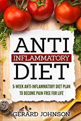 Anti Inflammatory Diet: 5 Week Anti Inflammatory Diet Plan To Restore Overall Health And Become Free Of Chronic Pain For Life ( Top Anti-Inflammatory Diet Recipes, Anti Inflammatory Diet For Dummies)