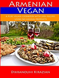 Armenian Vegan: A Pure Vegan Cookbook With 200+ Recipes Using No Animal Products