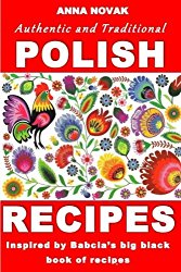 Authentic And Traditional Polish Recipes: Inspired By Babcia’s Big Black Book Of Recipes