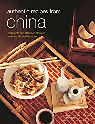 Authentic Recipes from China: 80 Simple and Delicious Recipes from the Middle Kingdom (Authentic Recipes Series)