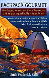 Backpack Gourmet: Good Hot Grub You Can Make at Home, Dehydrate, and Pack for Quick,  Easy, and Healthy Eating on the Trail