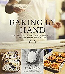 Baking By Hand: Make the Best Artisanal Breads and Pastries Better Without a Mixer
