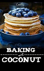 Baking with Coconut: Gluten-free, Grain-free, Low Carb & Paleo Coconut Flour Desserts