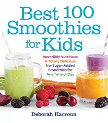 Best 100 Smoothies for Kids: Incredibly Nutritious and Totally Delicious No-Sugar-Added Smoothies for Any Time of Day