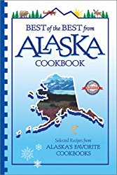 Best of the Best from Alaska Cookbook: Selected Recipes from Alaska’s Favorite Cookbooks (Best of the Best Cookbook Series)