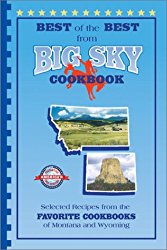 Best of the Best from Big Sky Cookbook: Selected Recipes from the Favorite Cookbooks of Montana and Wyoming (Best of the Best Cookbook Series)