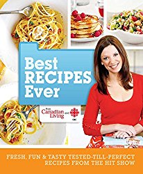Best Recipes Ever from Canadian Living and CBC: Fresh, Fun & Tasty Tested-Till-Perfect Recipes From the Hit Show