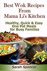 Best Wok Recipes from Mama Li?s Kitchen: Healthy, Quick and Easy One Pot Meals for Busy Families