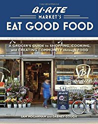 Bi-Rite Market’s Eat Good Food: A Grocer’s Guide to Shopping, Cooking & Creating Community Through Food