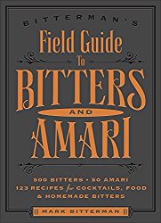 Bitterman’s Field Guide to Bitters & Amari: 500 Bitters; 50 Amari; 123 Recipes for Cocktails, Food & Homemade Bitters