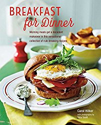 Breakfast for Dinner: Morning meals get a decadent makeover in this inspiring collection of rule-breaking recipes