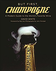 But First, Champagne: A Modern Guide to the World’s Favorite Wine