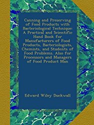 Canning and Preserving of Food Products with Bacteriological Technique: A Practical and Scientific Hand Book for Manufacturers of Food Products, … Processors and Managers of Food Product Man