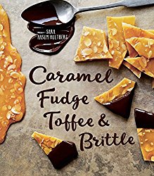Caramel, Fudge, Toffee & Brittle: Secrets of a Confectioner
