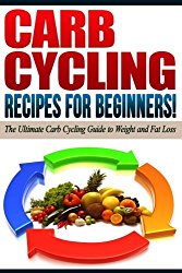 CARB CYCLING – The Best Carb Cycling Recipes for Beginners!: ARB CYCLING – The Ultimate Carb Cycling Guide to Weight and Fat Loss