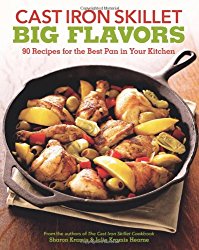 Cast Iron Skillet Big Flavors: 90 Recipes for the Best Pan in Your Kitchen