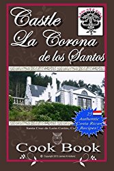 Castle La Corona de los Santos Cookbook: Authentic Costa Rican Recipes of the Mountains and More!