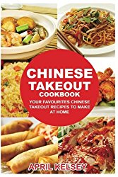 Chinese Takeout Cookbook: Your Favorites Chinese Takeout Recipes To Make At Home (Takeout Cookbooks Book) (Volume 1)